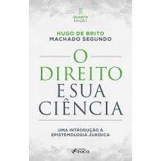 O Direito e sua Ciência: Uma Introdução à Epistemologia Jurídica - 4ª Ed - 2025