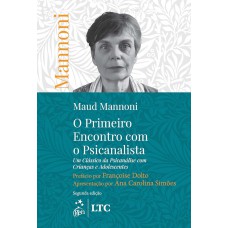 O Primeiro Encontro com o Psicanalista: Um Clássico da Psicanálise com Crianças e Adolescentes O Primeiro Encontro com o Psicanalista: Um Clássico da Psicanálise com Crianças e Adolescentes