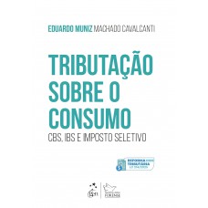 Tributação Sobre o Consumo: Cbs, Ibs e Imposto Seletivo - 1ª Edição 2025