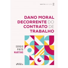 Dano Moral Decorrente do Contrato de Trabalho - 6ª Ed - 2025