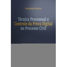 Técnica processual e controle da prova digital no processo civil