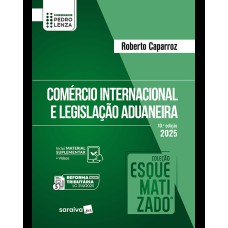 Comércio Internacional e Legislação Aduaneira Esquematizado - 10ª Edição 2025