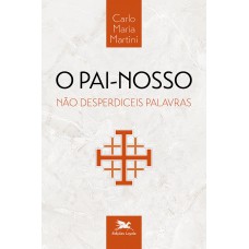 O Pai-Nosso - Não desperdiceis palavras
