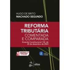 Reforma Tributária Comentada e Comparada: Emenda Const. 132 de 20 de Dezembro de 2023-2ª Edição 2025