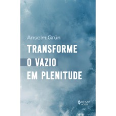 Transforme o vazio em plenitude