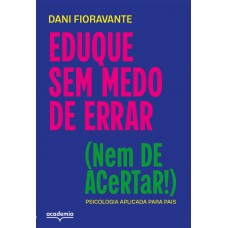Eduque sem medo de errar (nem de acertar!) Eduque sem medo de errar (nem de acertar!)