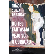 Do teu fantasma vejo só o coração
