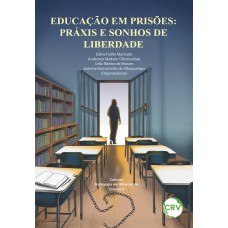 Educação em prisões:Práxis e sonhos de liberdade ; Vol.: 04