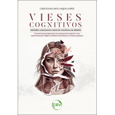 Vieses cognitivos decisões judiciais em casos de violência de gênero:O protocolo para julgamento com perspectiva de gênero como instrumento para mitigar ou eliminar as heurísticas e os vieses cognitivos Vieses cognitivos decisões judiciais em casos de violência de gênero:O protocolo para julgamento com perspectiva de gênero como instrumento para mitigar ou eliminar as heurísticas e os vieses cognitivos