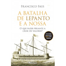 A batalha de Lepanto e a nossa: O que fazer perante a crise de valores? A batalha de Lepanto e a nossa: O que fazer perante a crise de valores?
