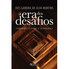 A era dos desafios: A humanidade e os dilemas de sua permanência A era dos desafios: A humanidade e os dilemas de sua permanência