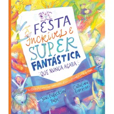 A festa incrível e super fantástica que nunca acaba — Livro infantil com capa dura