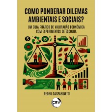 Como ponderar dilemas ambientais e sociais? - Um Guia Prático de Valoração Econômica com Experimentos de Escolha