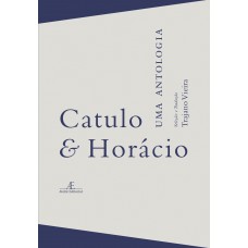 Catulo & Horácio - Uma Antologia