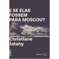 E se elas fossem para Moscou? E se elas fossem para Moscou?