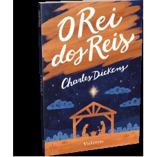 O Rei dos Reis : Charles Dickens (Edição Integral)