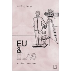 Eu e elas: Histórias maternas Eu e elas: Histórias maternas
