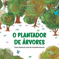 O plantador de árvores: Livro infantil com uma história real de transformação