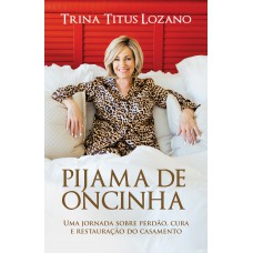 Pijama de oncinha: Uma jornada sobre perdão, cura e restauração do casamento