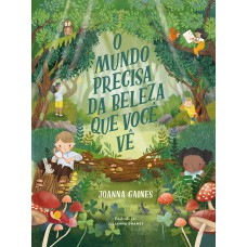 O mundo precisa da beleza que você vê – Uma aventura infantil sobre curiosidade e a diversidade da criação