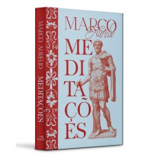Meditações - Marco Aurélio - O Grande Clássico da Filosofia Estoica