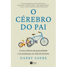 O cérebro do pai: A nova ciência da paternidade e as mudanças na vida do homem O cérebro do pai: A nova ciência da paternidade e as mudanças na vida do homem