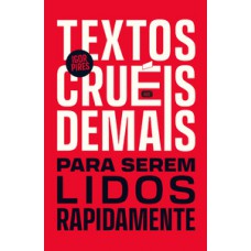 Textos cruéis demais para serem lidos rapidamente: edição de luxo comemorativa