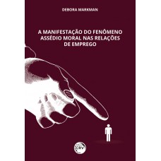 A manifestação do fenômeno assédio moral nas relações de emprego A manifestação do fenômeno assédio moral nas relações de emprego