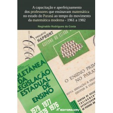 A capacitação e aperfeiçoamento dos professores que ensinavam matemática no estado do Paraná A capacitação e aperfeiçoamento dos professores que ensinavam matemática no estado do Paraná