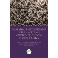 Narrativas E Materialidades Sobre A Morte Nas Antiguidades Oriental, Clássica E Tardia Narrativas E Materialidades Sobre A Morte Nas Antiguidades Oriental, Clássica E Tardia
