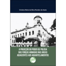 A projeção do poder de polícia das forças armadas nas áreas adjacentes aos aquartelamentos A projeção do poder de polícia das forças armadas nas áreas adjacentes aos aquartelamentos