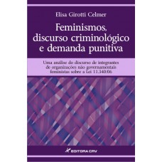 Feminismos, discurso criminológico e demanda punitiva uma análise do discurso de integrantes de organizações não governamentais feministas sobre a lei 11.340/06