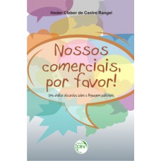 Nossos comerciais, por favor! Uma análise discursiva sobre a linguagem publicitária Nossos comerciais, por favor! Uma análise discursiva sobre a linguagem publicitária