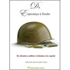 Da esperança à ilusão da ditadura militar à ditadura do capital