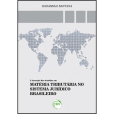 A inserção dos tratados em matéria tributária no sistema jurídico brasileiro A inserção dos tratados em matéria tributária no sistema jurídico brasileiro