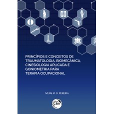 Princípios e conceitos de traumatologia, biomecânica, cinesiologia aplicada e goniometria para terapia ocupacional Princípios e conceitos de traumatologia, biomecânica, cinesiologia aplicada e goniometria para terapia ocupacional