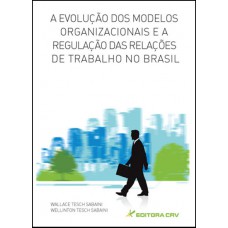 A evolução dos modelos organizacionais e a regulação das relações de trabalho no Brasil