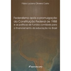 Federalismo após a promulgação da constituição de 1988 e as políticas de fundos contábeis para o financiamento da educação no Brasil Federalismo após a promulgação da constituição de 1988 e as políticas de fundos contábeis para o financiamento da educação no Brasil
