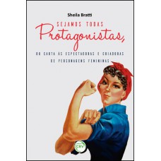 Sejamos todas protagonistas, ou carta às espectadoras e criadoras de personagens femininas