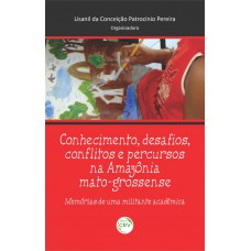 Conhecimento, desafios, conflitos e percurssos na amazônia matrogrossense: