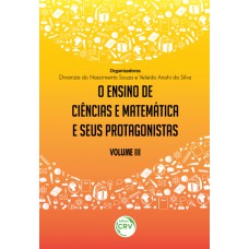 O ensino de ciências e matemática e seus protagonistas volume iii