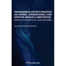 Paradigmas estruturantes da norma jurisdicional com efeitos gerais e abstratos. Aspectos filosóficos e legitimadores