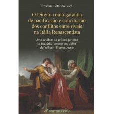 O direito como garantia de pacificação e conciliação dos conflitos entre rivais na itália renascentista uma análise da prática jurídica na tragédia romeo and juliet de william shakespeare O direito como garantia de pacificação e conciliação dos conflitos entre rivais na itália renascentista uma análise da prática jurídica na tragédia romeo and juliet de william shakespeare