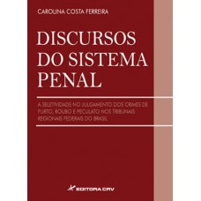 Discursos do sistema penal a seletividade no julgamento dos crimes de furto, roubo e peculato nos tribunais regionais federias do Brasil