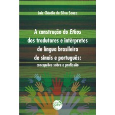 A construção do ethos dos tradutores e intérpretes de língua brasileira de sinais e português A construção do ethos dos tradutores e intérpretes de língua brasileira de sinais e português