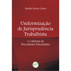 Uniformização de jurisprudência trabalhista e o sistema de precedentes vinculantes Uniformização de jurisprudência trabalhista e o sistema de precedentes vinculantes