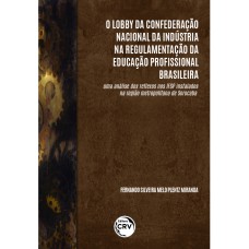 O lobby da confederação nacional da indústria na regulamentação da educação profissional brasileira O lobby da confederação nacional da indústria na regulamentação da educação profissional brasileira
