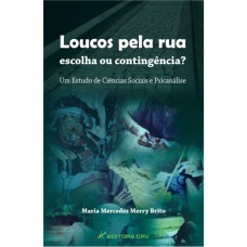 Loucos pela rua escolha ou contigência? Um estudo de ciências sociais e psicanálise Loucos pela rua escolha ou contigência? Um estudo de ciências sociais e psicanálise