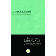 Doença mental e liberdade - Foucault e a problematização da ética em história da loucura Doença mental e liberdade - Foucault e a problematização da ética em história da loucura