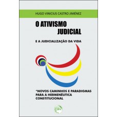 O ativismo judicial e a judicialização da vida. Novos caminhos e paradigmas para a hermenêutica constitucional